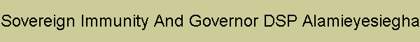 Sovereign Immunity And Governor DSP Alamieyesiegha
