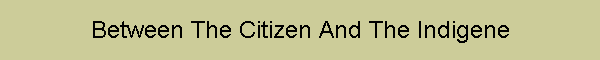 Between The Citizen And The Indigene