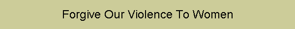 Forgive Our Violence To Women