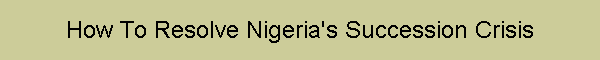 How To Resolve Nigeria's Succession Crisis