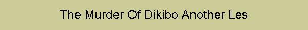 The Murder Of Dikibo Another Les